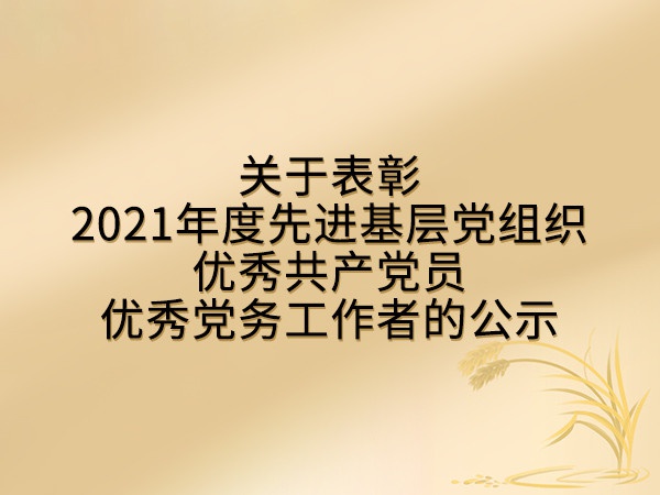 关于表彰2021年度先进基层党组织、优秀共产党员、优秀党务工作者的公示